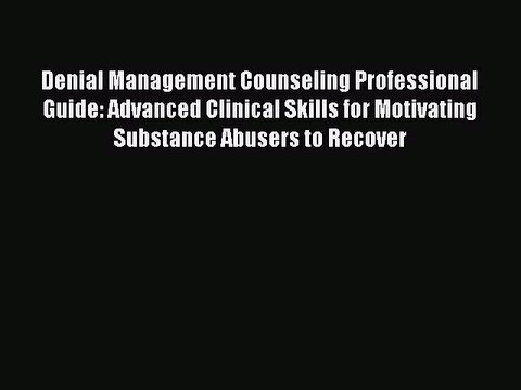 Read Denial Management Counseling Professional Guide: Advanced Clinical Skills for Motivating