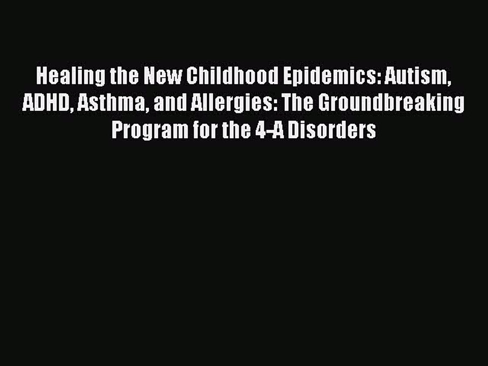 Read Healing the New Childhood Epidemics: Autism ADHD Asthma and Allergies: The Groundbreaking