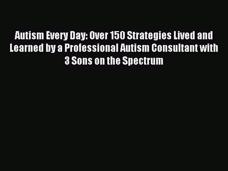 Read Autism Every Day: Over 150 Strategies Lived and Learned by a Professional Autism Consultant