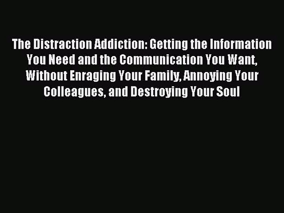 Read The Distraction Addiction: Getting the Information You Need and the Communication You