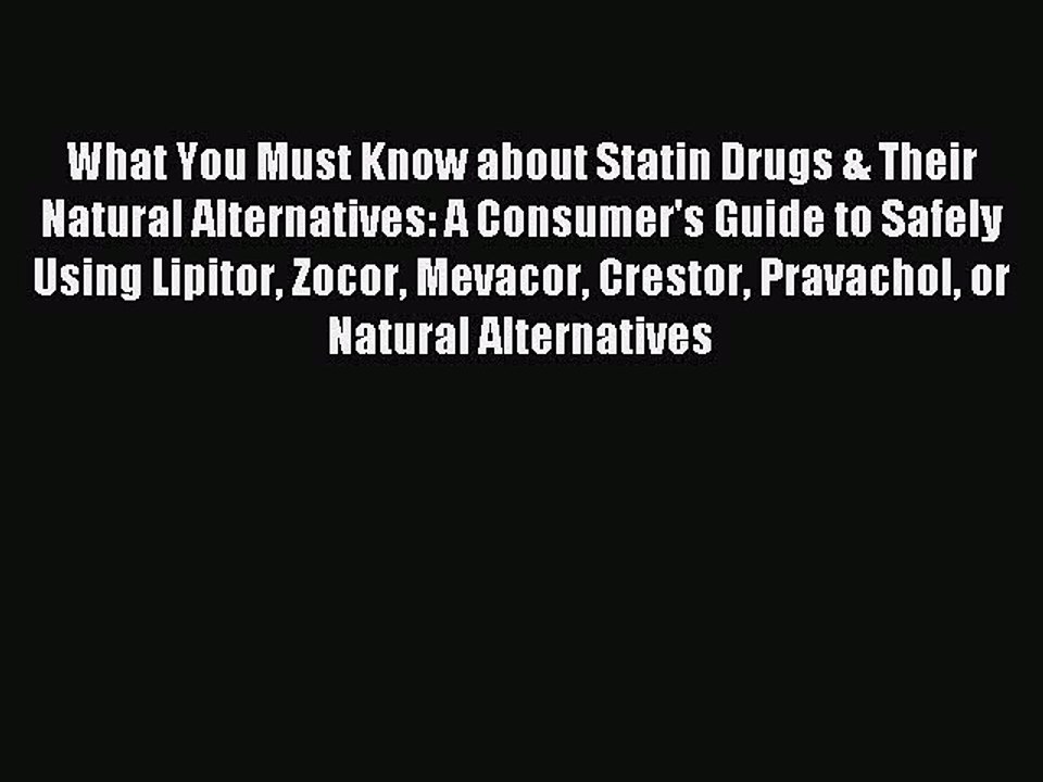 Read What You Must Know about Statin Drugs & Their Natural Alternatives: A Consumer's Guide