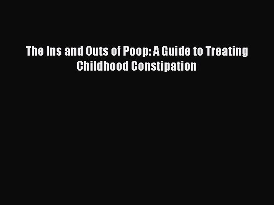 Download The Ins and Outs of Poop: A Guide to Treating Childhood Constipation PDF Online