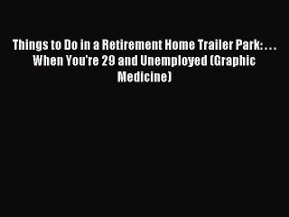Read Things to Do in a Retirement Home Trailer Park: . . . When You're 29 and Unemployed (Graphic