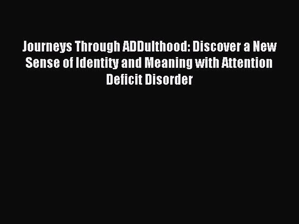 Read Journeys Through ADDulthood: Discover a New Sense of Identity and Meaning with Attention