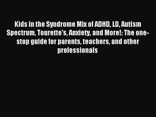 Read Kids in the Syndrome Mix of ADHD LD Autism Spectrum Tourette's Anxiety and More!: The