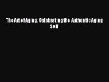 Read The Art of Aging: Celebrating the Authentic Aging Self Ebook Free