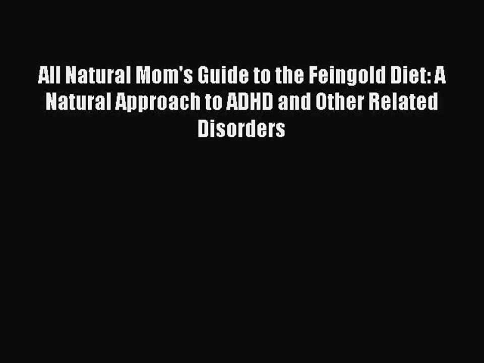 Read All Natural Mom's Guide to the Feingold Diet: A Natural Approach to ADHD and Other Related
