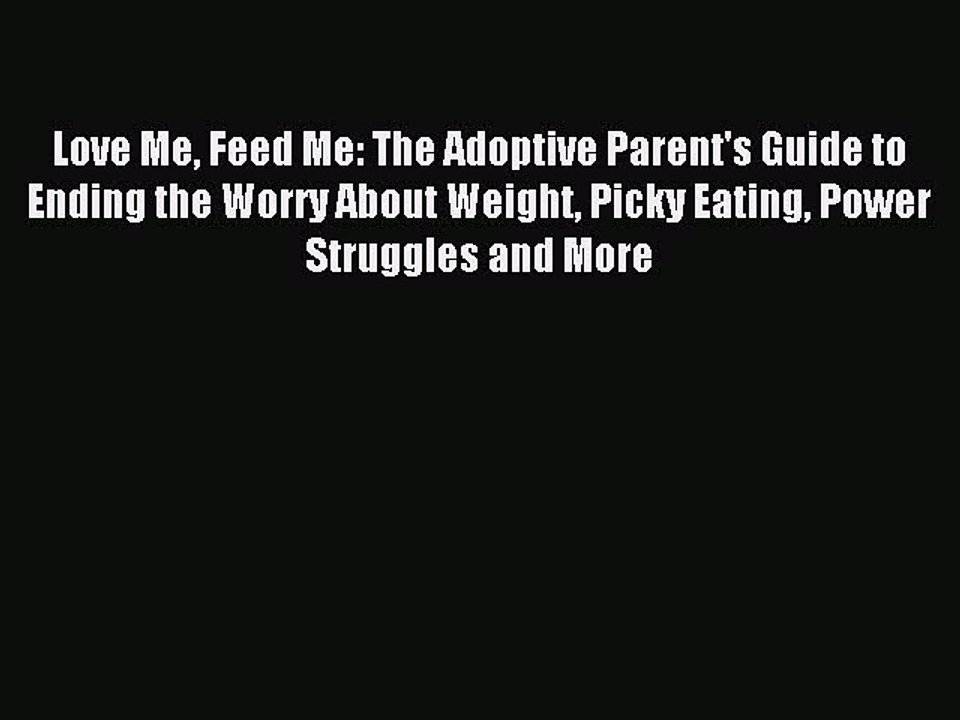 Read Love Me Feed Me: The Adoptive Parent's Guide to Ending the Worry About Weight Picky Eating