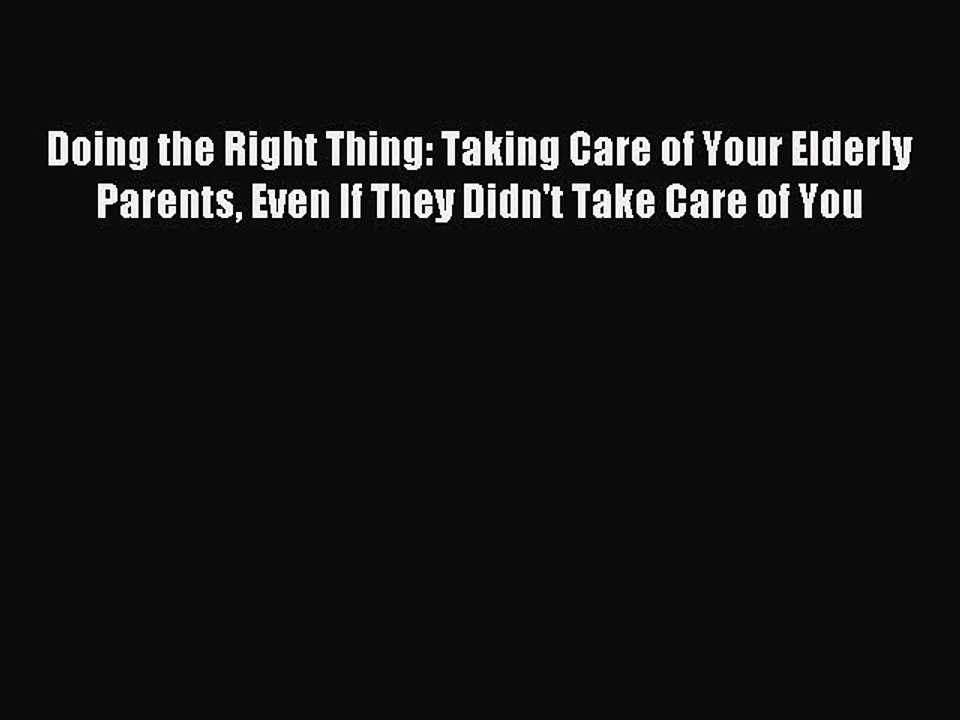 Read Doing the Right Thing: Taking Care of Your Elderly Parents Even If They Didn't Take Care