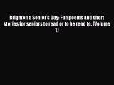 Read Brighten a Senior's Day: Fun poems and short stories for seniors to read or to be read
