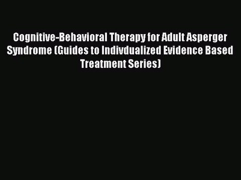 Read Cognitive-Behavioral Therapy for Adult Asperger Syndrome (Guides to Indivdualized Evidence
