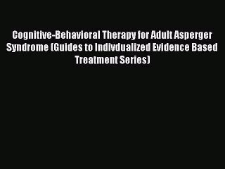 Read Cognitive-Behavioral Therapy for Adult Asperger Syndrome (Guides to Indivdualized Evidence