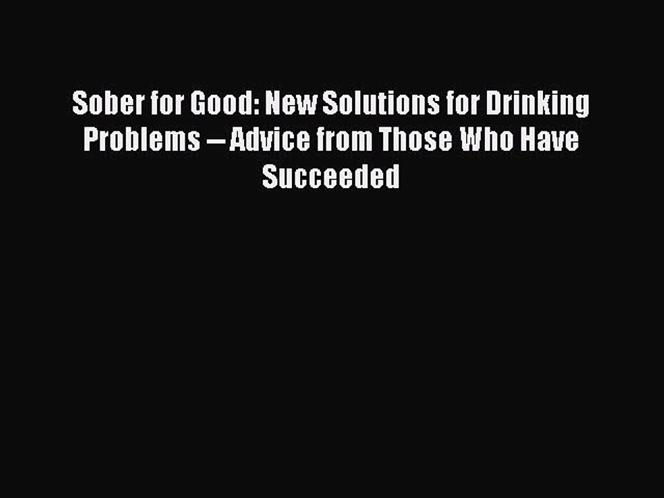 Read Sober for Good: New Solutions for Drinking Problems -- Advice from Those Who Have Succeeded