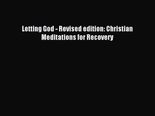 Read Letting God - Revised edition: Christian Meditations for Recovery Ebook Free