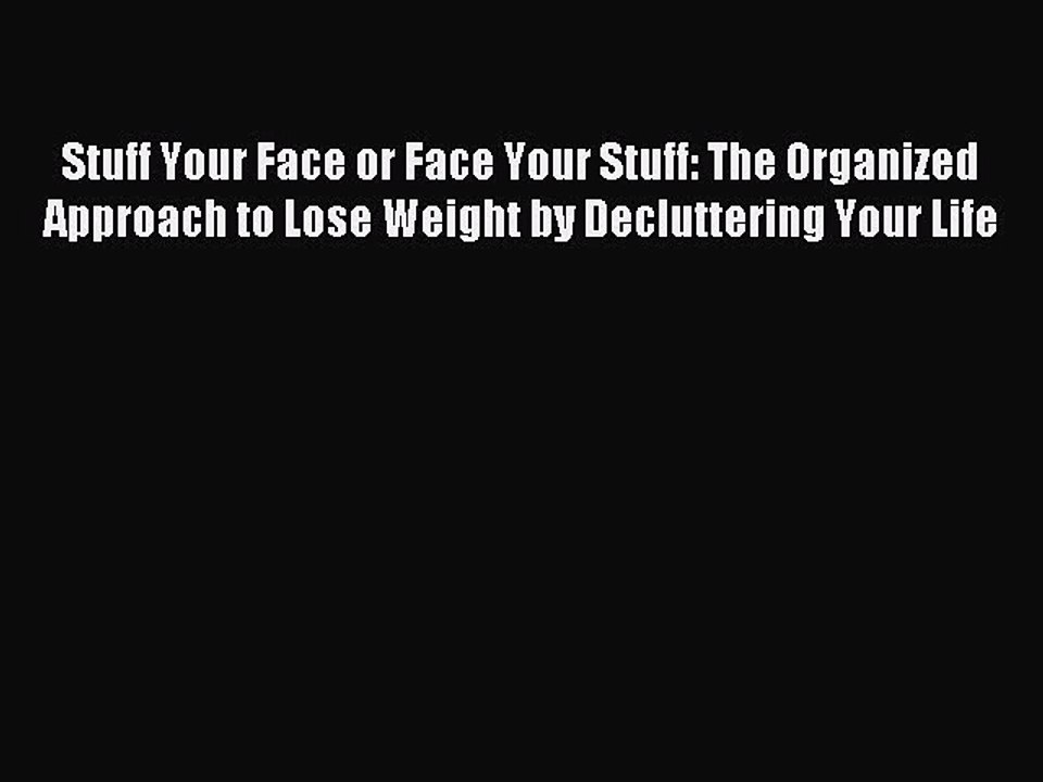 Read Stuff Your Face or Face Your Stuff: The Organized Approach to Lose Weight by Decluttering