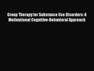 Read Group Therapy for Substance Use Disorders: A Motivational Cognitive-Behavioral Approach