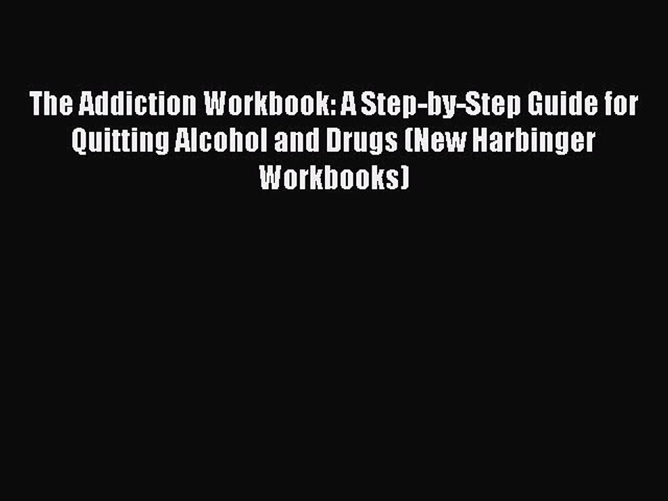 Read The Addiction Workbook: A Step-by-Step Guide for Quitting Alcohol and Drugs (New Harbinger