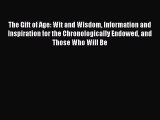 Read The Gift of Age: Wit and Wisdom Information and Inspiration for the Chronologically Endowed