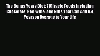 Read The Bonus Years Diet: 7 Miracle Foods Including Chocolate Red Wine and Nuts That Can Add
