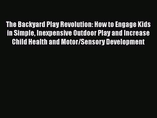 [PDF] The Backyard Play Revolution: How to Engage Kids in Simple Inexpensive Outdoor Play and