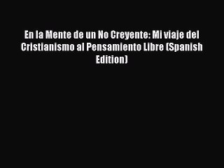 PDF En la Mente de un No Creyente: Mi viaje del Cristianismo al Pensamiento Libre (Spanish