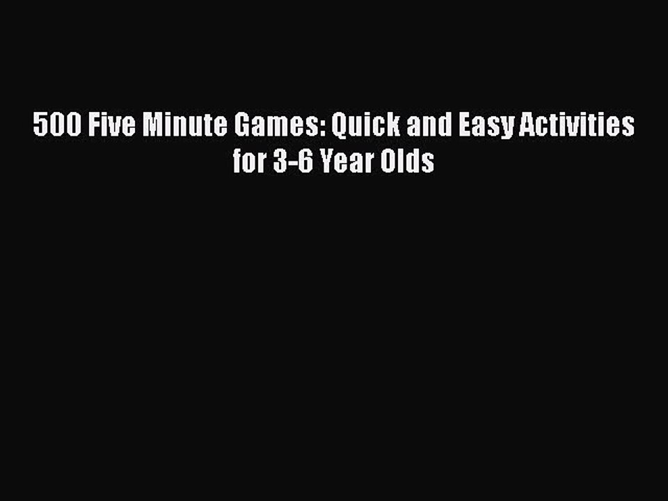 [PDF] 500 Five Minute Games: Quick and Easy Activities for 3-6 Year Olds [Read] Online