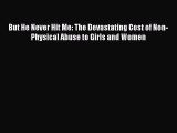 Read But He Never Hit Me: The Devastating Cost of Non-Physical Abuse to Girls and Women PDF