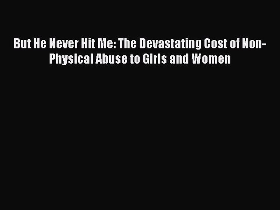 Read But He Never Hit Me: The Devastating Cost of Non-Physical Abuse to Girls and Women PDF
