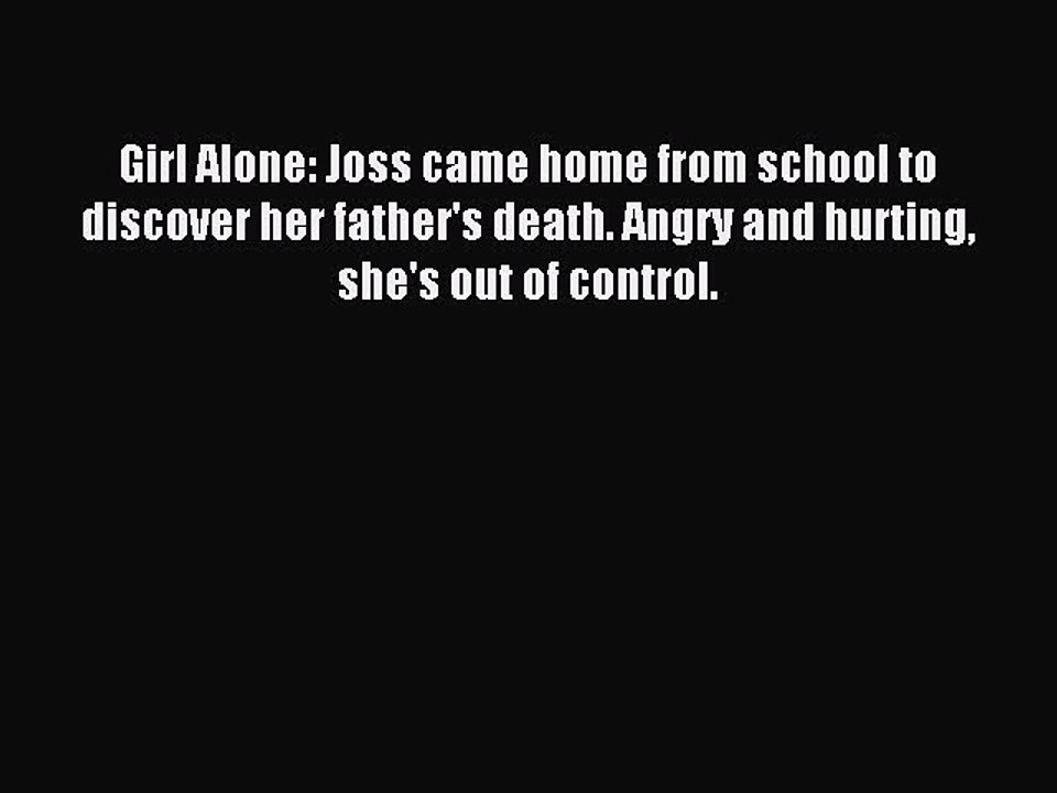 Read Girl Alone: Joss came home from school to discover her father's death. Angry and hurting