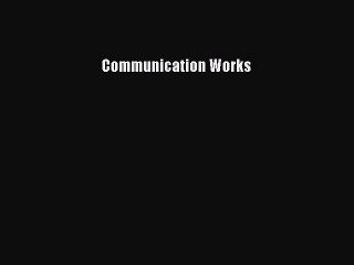 Read Communication Works Ebook Free