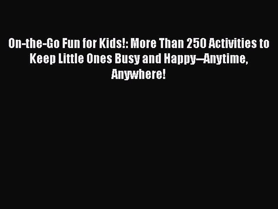 [PDF] On-the-Go Fun for Kids!: More Than 250 Activities to Keep Little Ones Busy and Happy--Anytime