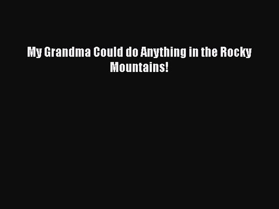 [PDF] My Grandma Could do Anything in the Rocky Mountains! [Read] Full Ebook