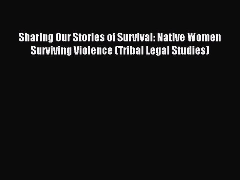 Download Sharing Our Stories of Survival: Native Women Surviving Violence (Tribal Legal Studies)