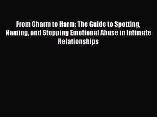 Read From Charm to Harm: The Guide to Spotting Naming and Stopping Emotional Abuse in Intimate