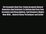 Read Get Insomnia Help Fast: Using Insomnia Natural Remedies And Solutions To Relieve And Cure