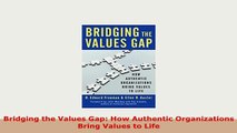 Download  Bridging the Values Gap How Authentic Organizations Bring Values to Life Read Online