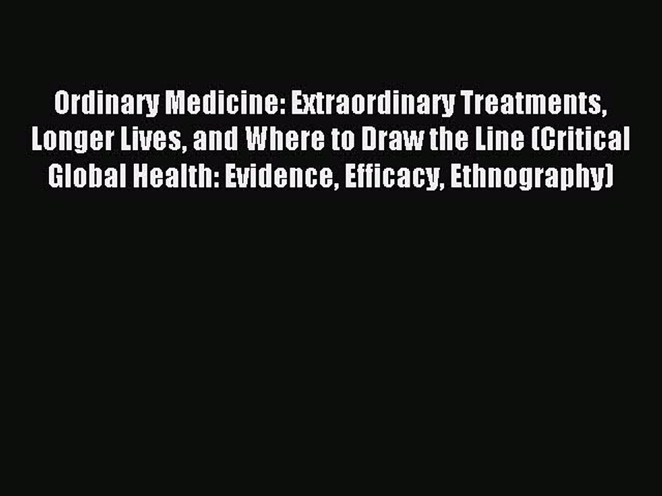 Read Ordinary Medicine: Extraordinary Treatments Longer Lives and Where to Draw the Line (Critical
