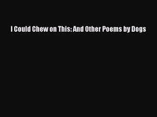 PDF I Could Chew on This: And Other Poems by Dogs Free Books