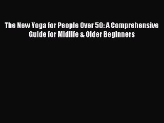Download The New Yoga for People Over 50: A Comprehensive Guide for Midlife & Older Beginners