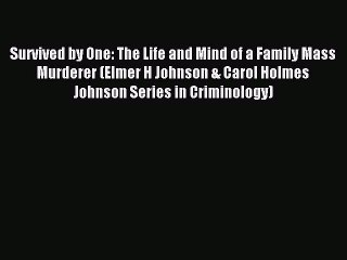 Read Survived by One: The Life and Mind of a Family Mass Murderer (Elmer H Johnson & Carol