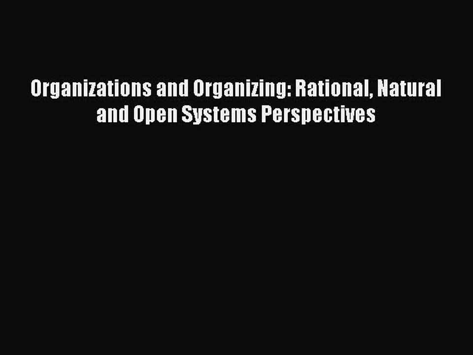 Download Organizations and Organizing: Rational Natural and Open Systems Perspectives Ebook