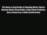 Read The Smart & Easy Guide to Sleeping Better: How to Develop Better Sleep Habits Solve Sleep