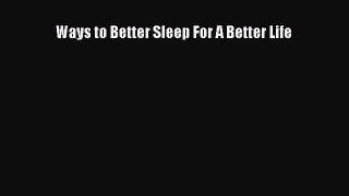 Read Ways to Better Sleep For A Better Life Ebook Free