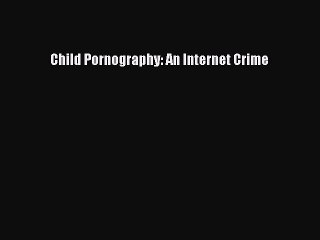 Read Child Pornography: An Internet Crime Ebook Online