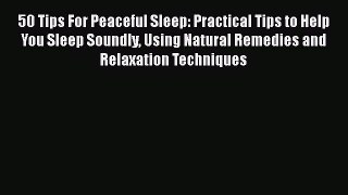 Read 50 Tips For Peaceful Sleep: Practical Tips to Help You Sleep Soundly Using Natural Remedies