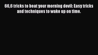 Read 666 tricks to beat your morning devil: Easy tricks and techniques to wake up on time.