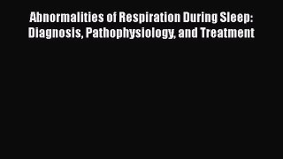 Download Abnormalities of Respiration During Sleep: Diagnosis Pathophysiology and Treatment