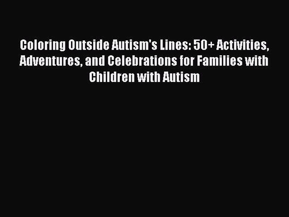 [PDF] Coloring Outside Autism's Lines: 50+ Activities Adventures and Celebrations for Families