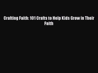 [PDF] Crafting Faith: 101 Crafts to Help Kids Grow in Their Faith [Download] Full Ebook