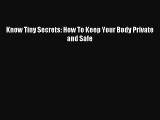 Read Know Tiny Secrets: How To Keep Your Body Private and Safe PDF Online